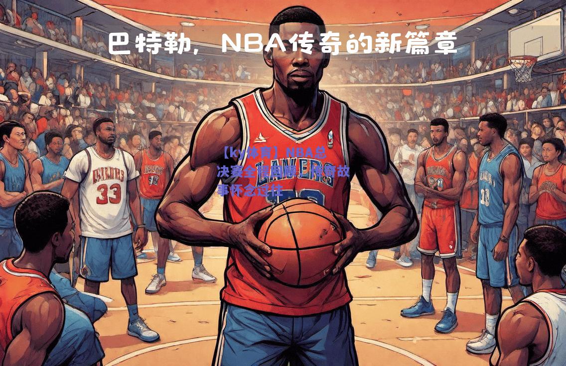 【ky体育】NBA总决赛全程回顾，传奇故事怀念过往  第1张