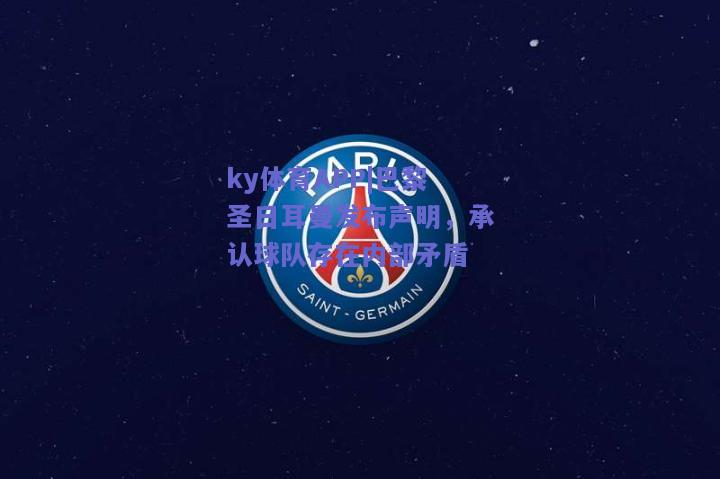 ky体育APP|巴黎圣日耳曼发布声明，承认球队存在内部矛盾